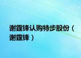 谢霆锋认购特步股份（谢霆锋）