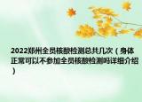 2022郑州全员核酸检测总共几次（身体正常可以不参加全员核酸检测吗详细介绍）