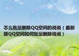 怎么批量删除QQ空间的说说（最新版QQ空间如何批量删除说说）