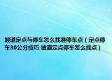坡道定点与停车怎么找准停车点（定点停车30公分技巧 坡道定点停车怎么找点）
