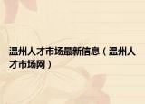 温州人才市场最新信息（温州人才市场网）