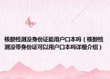 核酸检测没身份证能用户口本吗（核酸检测没带身份证可以用户口本吗详细介绍）