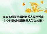 ios8如何关闭最近联系人显示列表（iOS8最近使用联系人怎么关闭）