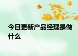 今日更新产品经理是做什么