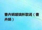 曹卉娟玻璃杯歌词（曹卉娟）
