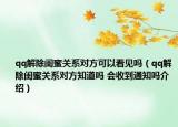 qq解除闺蜜关系对方可以看见吗（qq解除闺蜜关系对方知道吗 会收到通知吗介绍）