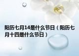 阳历七月14是什么节日（阳历七月十四是什么节日）