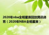 2020年nba全明星赛回放腾讯体育（2020年NBA全明星赛）