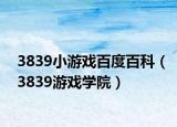 3839小游戏百度百科（3839游戏学院）