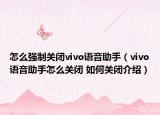 怎么强制关闭vivo语音助手（vivo语音助手怎么关闭 如何关闭介绍）