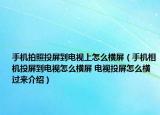 手机拍照投屏到电视上怎么横屏（手机相机投屏到电视怎么横屏 电视投屏怎么横过来介绍）