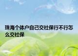 珠海个体户自己交社保行不行怎么交社保
