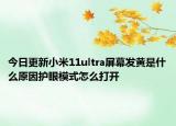 今日更新小米11ultra屏幕发黄是什么原因护眼模式怎么打开