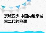 京城四少 中国内地京城富二代的称谓