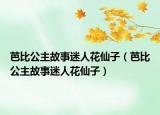 芭比公主故事迷人花仙子（芭比公主故事迷人花仙子）