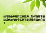 如何看是不是拆迁安置房（如何查是不是动迁房如何看小区是不是拆迁安置房介绍）