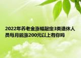 2022年养老金涨幅敲定3类退休人员每月能涨200元以上有你吗
