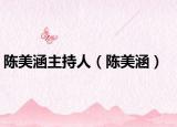 陈美涵主持人（陈美涵）