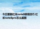 今日更新红米note8使用技巧 红米note8pro怎么截图