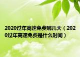2020过年高速免费哪几天（2020过年高速免费是什么时间）