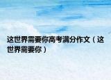 这世界需要你高考满分作文（这世界需要你）