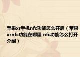 苹果xr手机nfc功能怎么开启（苹果xrnfc功能在哪里 nfc功能怎么打开介绍）