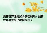 我的世界漂亮房子教程视频（我的世界漂亮房子教程优质）