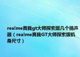 realme真我gt大师探索版几个扬声器（realme真我GT大师探索版机身尺寸）