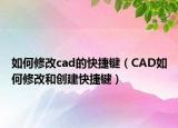 如何修改cad的快捷键（CAD如何修改和创建快捷键）