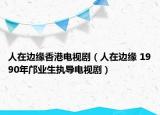 人在边缘香港电视剧（人在边缘 1990年邝业生执导电视剧）