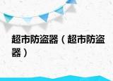 超市防盗器（超市防盗器）
