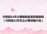 行程码14天计算规则是实时更新吗（行程码14天怎么计算详细介绍）