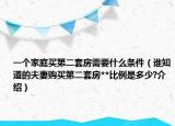 一个家庭买第二套房需要什么条件（谁知道的夫妻购买第二套房**比例是多少?介绍）