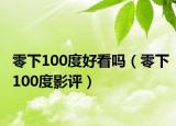 零下100度好看吗（零下100度影评）
