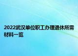 2022武汉单位职工办理退休所需材料一览