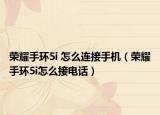 荣耀手环5i 怎么连接手机（荣耀手环5i怎么接电话）