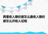 两室收入限价房怎么查收入限价房怎么开收入证明