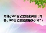 奔驰g500百公里加速实测（奔驰g500百公里加速是多少秒?）