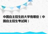 中国自主招生的大学有哪些（中国自主招生考试网）