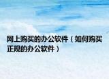 网上购买的办公软件（如何购买正规的办公软件）