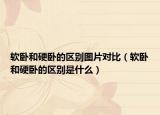 软卧和硬卧的区别图片对比（软卧和硬卧的区别是什么）