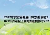 2022年安徽养老金计算方法 安徽2022年养老金上调方案细则参考2021