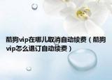 酷狗vip在哪儿取消自动续费（酷狗vip怎么退订自动续费）