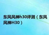东风风神h30评测（东风风神H30）
