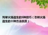列举火场逃生的5种技巧（怎样火场逃生的十种方法优质）
