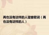 再也没有这样的人谐音歌词（再也没有这样的人）