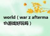 world（war z aftermath游戏好玩吗）