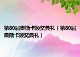 第80届奥斯卡颁奖典礼（第80届奥斯卡颁奖典礼）
