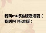 我叫mt标准版激活码（我叫MT标准版）
