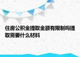 住房公积金提取金额有限制吗提取需要什么材料